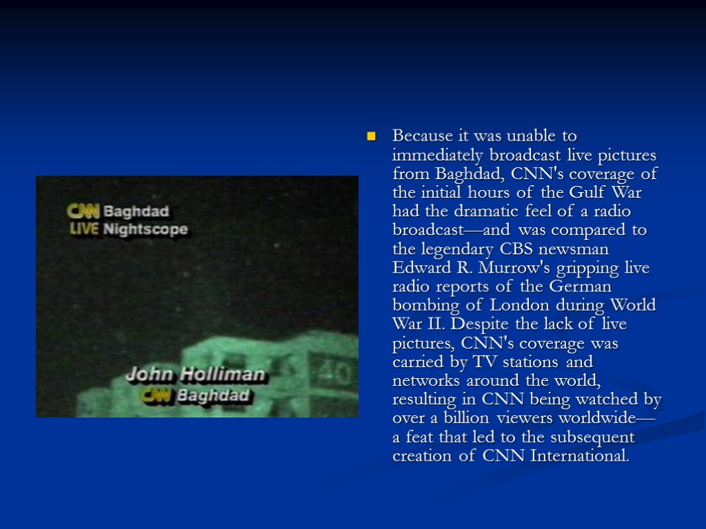 Because it was unable to immediately broadcast live pictures from Baghdad, CNN's coverage of